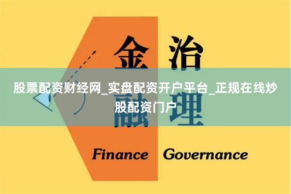 股票配资财经网_实盘配资开户平台_正规在线炒股配资门户