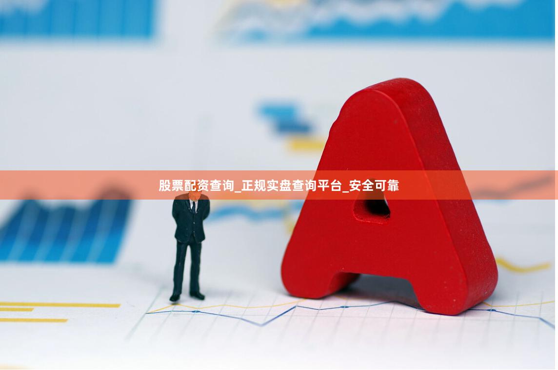 股票配资查询_正规实盘查询平台_安全可靠