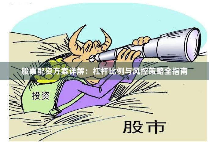 股票配资方案详解：杠杆比例与风控策略全指南