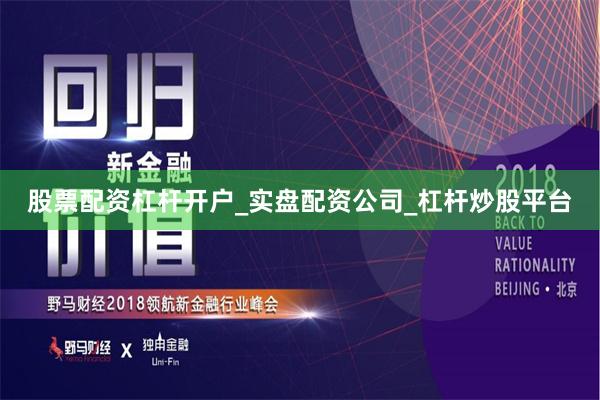 股票配资杠杆开户_实盘配资公司_杠杆炒股平台