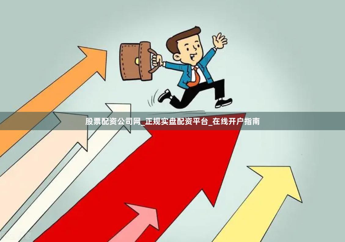 股票配资公司网_正规实盘配资平台_在线开户指南