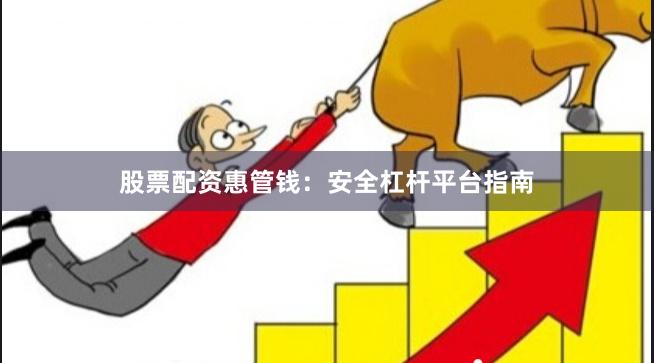 股票配资惠管钱：安全杠杆平台指南