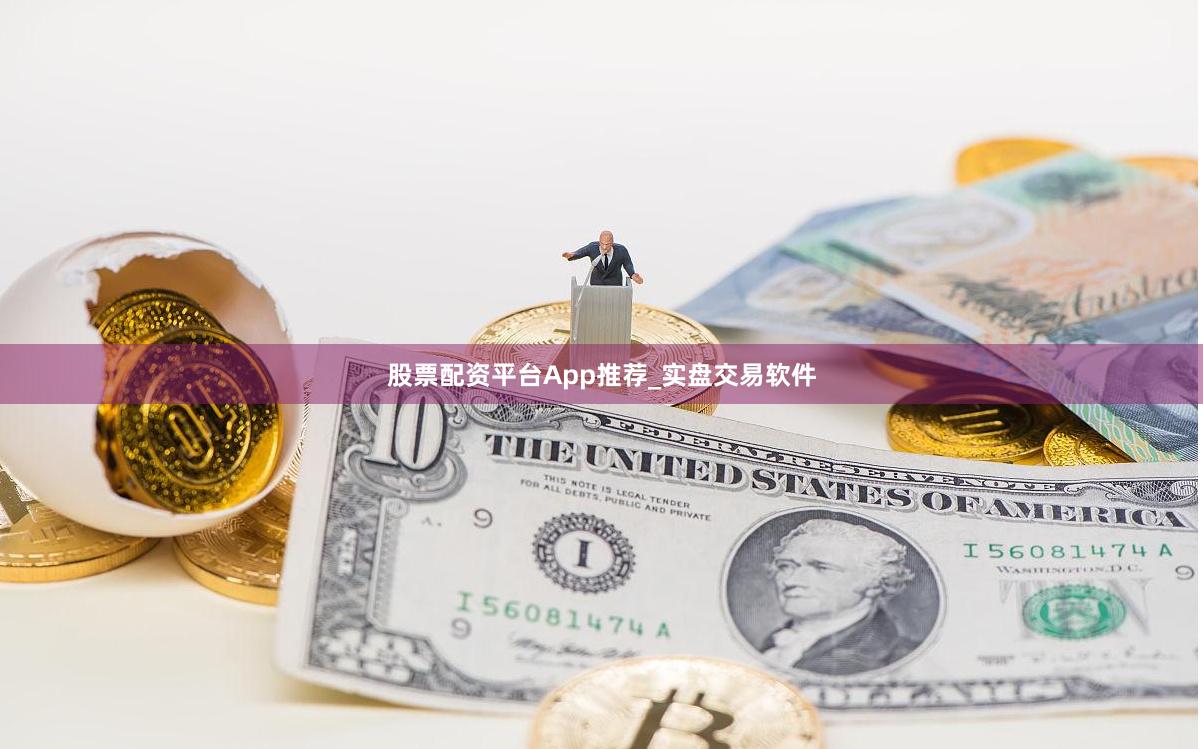 股票配资平台App推荐_实盘交易软件