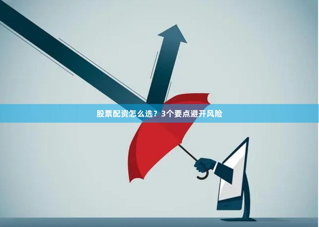 股票配资怎么选？3个要点避开风险